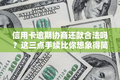济南信用卡逾期协商还款合法吗？这三点手续比你想象得简单