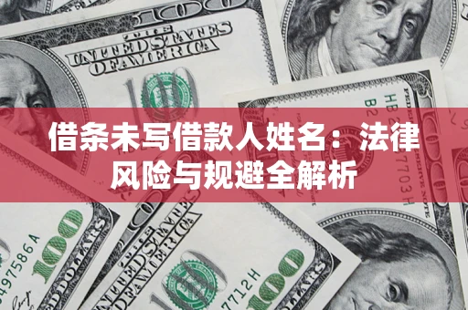 济南借条未写借款人姓名：法律风险与规避全解析
