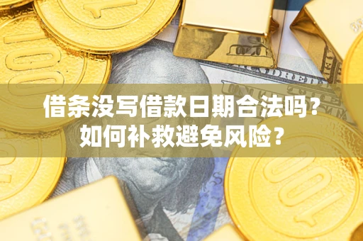 济南借条没写借款日期合法吗？如何补救避免风险？