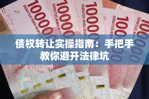 济南债权转让实操指南：手把手教你避开法律坑