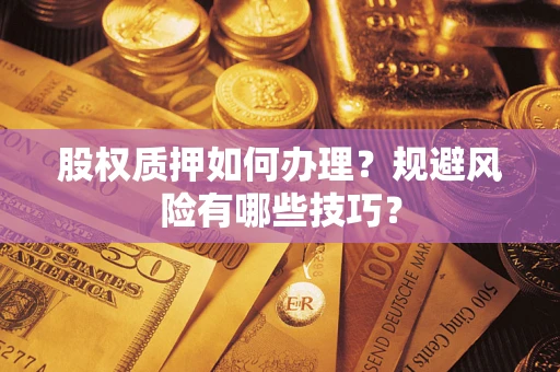 济南股权质押如何办理？规避风险有哪些技巧？