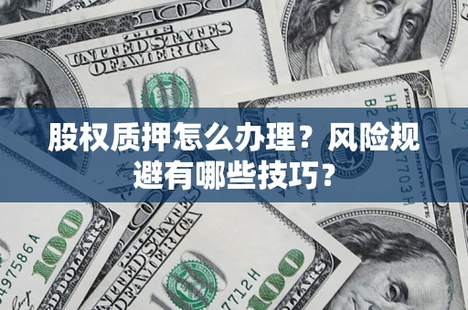 济南股权质押怎么办理？风险规避有哪些技巧？