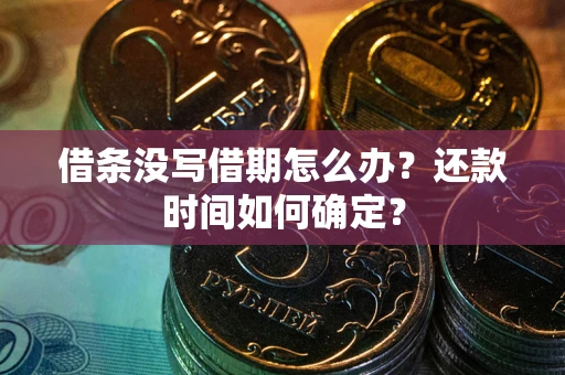 济南借条没写借期怎么办？还款时间如何确定？