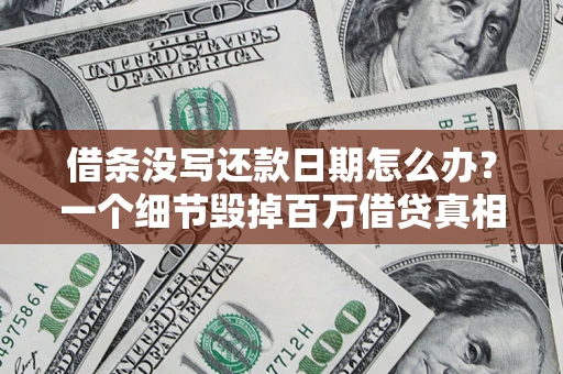 济南借条没写还款日期怎么办？一个细节毁掉百万借贷真相