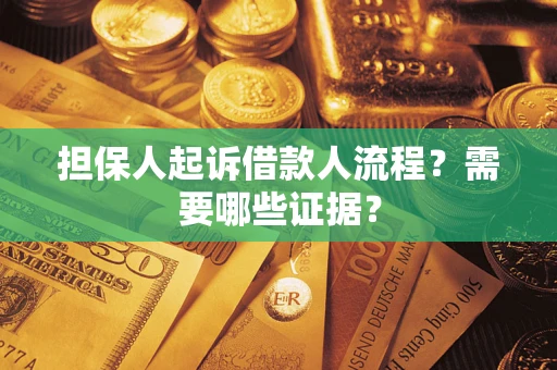 济南担保人起诉借款人流程?需要哪些证据? 济南担保人起诉借款人流程?需要哪些证据?