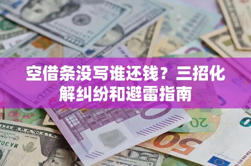 济南空借条没写谁还钱？三招化解纠纷和避雷指南
