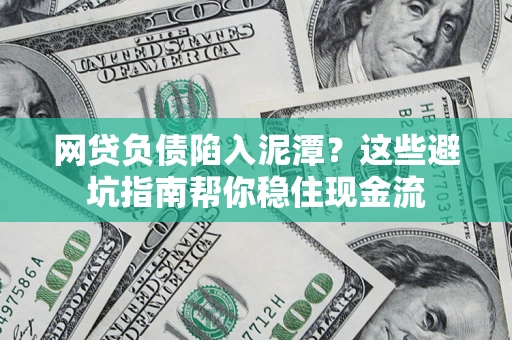 济南网贷负债陷入泥潭？这些避坑指南帮你稳住现金流