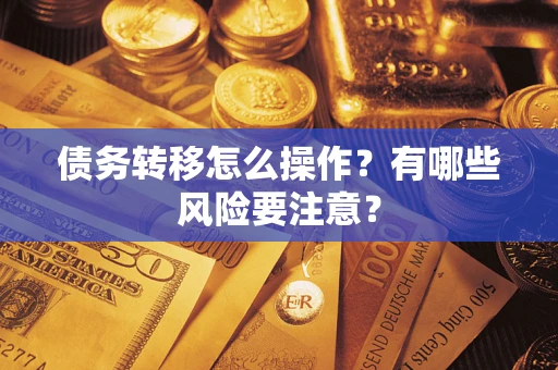 济南债务转移怎么操作？有哪些风险要注意？