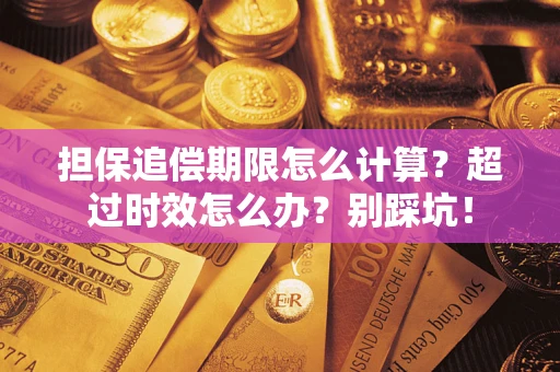 济南担保追偿期限怎么计算？超过时效怎么办？别踩坑！