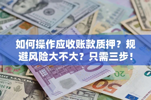 济南如何操作应收账款质押？规避风险大不大？只需三步！