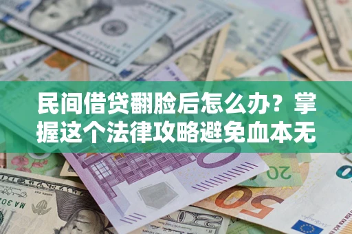 济南民间借贷翻脸后怎么办？掌握这个法律攻略避免血本无归