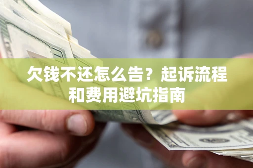 济南欠钱不还怎么告?起诉流程和费用避坑指南 济南欠钱不还怎么告?起诉流程和费用避坑指南