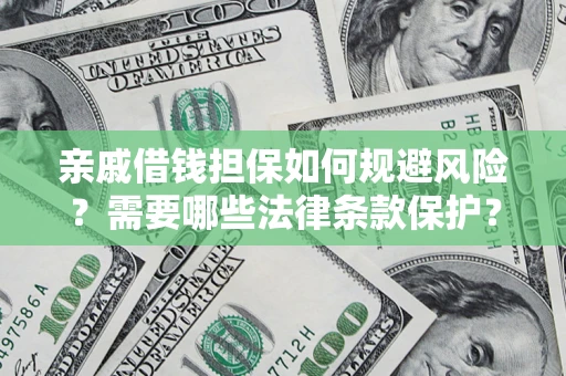 济南亲戚借钱担保如何规避风险？需要哪些法律条款保护？