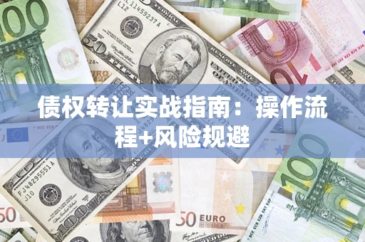 济南债权转让实战指南：操作流程+风险规避