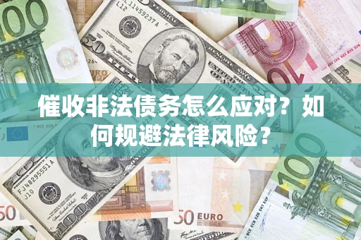 济南催收非法债务怎么应对？如何规避法律风险？