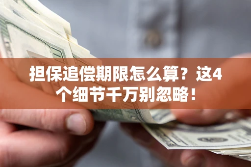 济南担保追偿期限怎么算?这4个细节千万别忽略! 济南担保追偿期限怎么算?这4个细节千万别忽略!