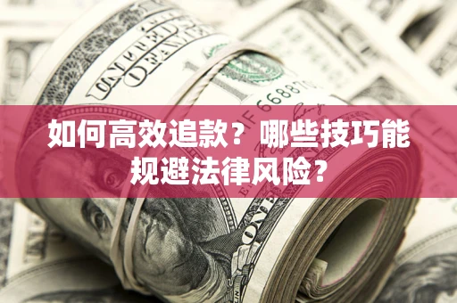 济南如何高效追款？哪些技巧能规避法律风险？