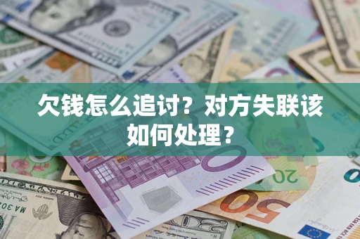 济南欠钱怎么追讨？对方失联该如何处理？