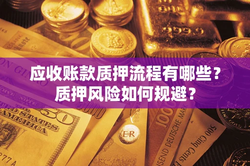 济南应收账款质押流程有哪些？质押风险如何规避？